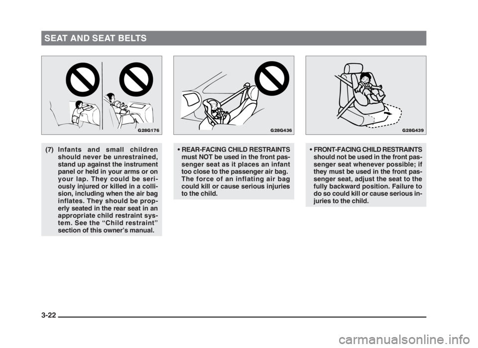 MITSUBISHI L200 2004   (in English) Workshop Manual SEAT AND SEAT BELTS
3-22
(7) Infants and small children
should never be unrestrained,
stand up against the instrument
panel or held in your arms or on
your lap. They could be seri-
ously injured or ki