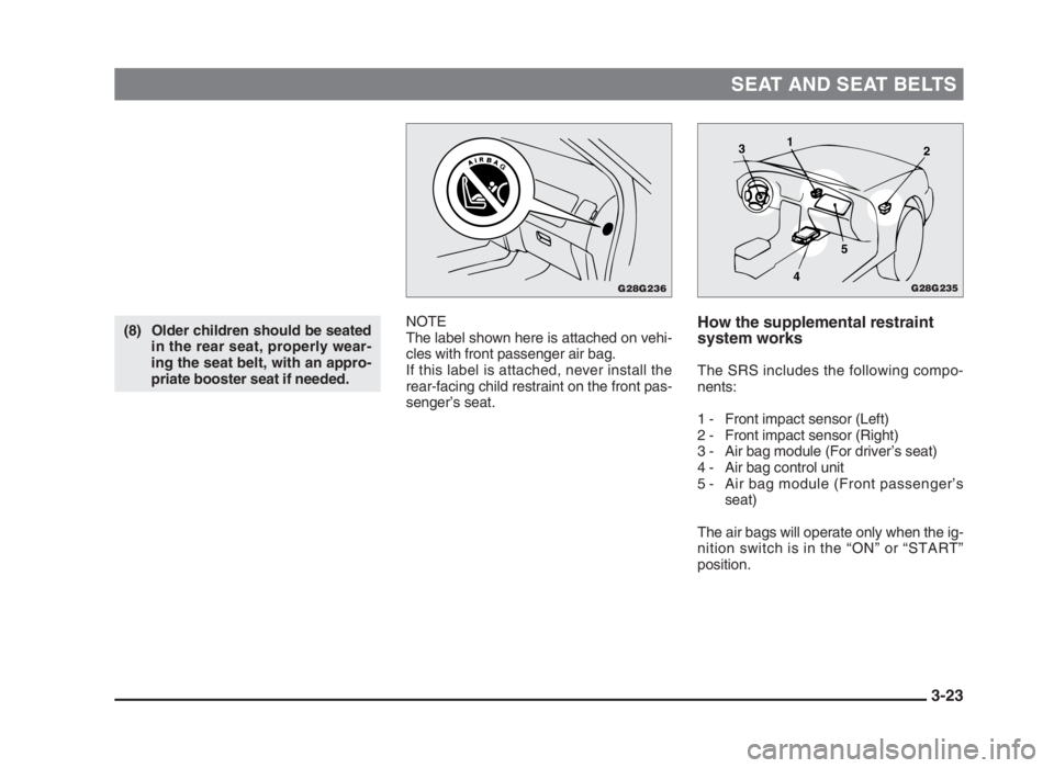 MITSUBISHI L200 2004   (in English) Workshop Manual SEAT AND SEAT BELTS
3-23
(8) Older children should be seated
in the rear seat, properly wear-
ing the seat belt, with an appro-
priate booster seat if needed.How the supplemental restraint
system work