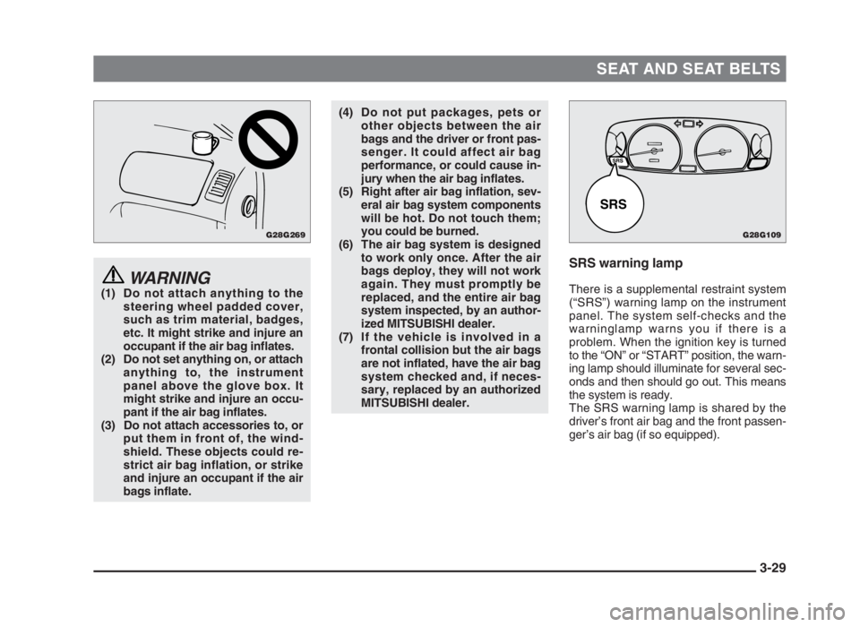 MITSUBISHI L200 2004 (in English) Repair Manual SEAT AND SEAT BELTS
3-29
WARNING(1) Do not attach anything to the
steering wheel padded cover,
such as trim material, badges,
etc. It might strike and injure an
occupant if the air bag inflates.
(2) D MITSUBISHI L200 2004 (in English) Repair Manual SEAT AND SEAT BELTS
3-29
WARNING(1) Do not attach anything to the
steering wheel padded cover,
such as trim material, badges,
etc. It might strike and injure an
occupant if the air bag inflates.
(2) D