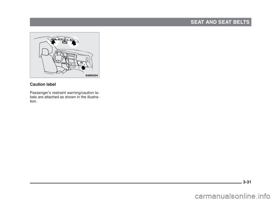 MITSUBISHI L200 2004 (in English) Repair Manual SEAT AND SEAT BELTS
3-31 Caution label
Passenger’s restraint warning/caution la-
bels are attached as shown in the illustra-
tion.
G28G234
03engL2_240082_4 22-01-2004 13:01 Page 3-31 MITSUBISHI L200 2004 (in English) Repair Manual SEAT AND SEAT BELTS
3-31 Caution label
Passenger’s restraint warning/caution la-
bels are attached as shown in the illustra-
tion.
G28G234
03engL2_240082_4 22-01-2004 13:01 Page 3-31