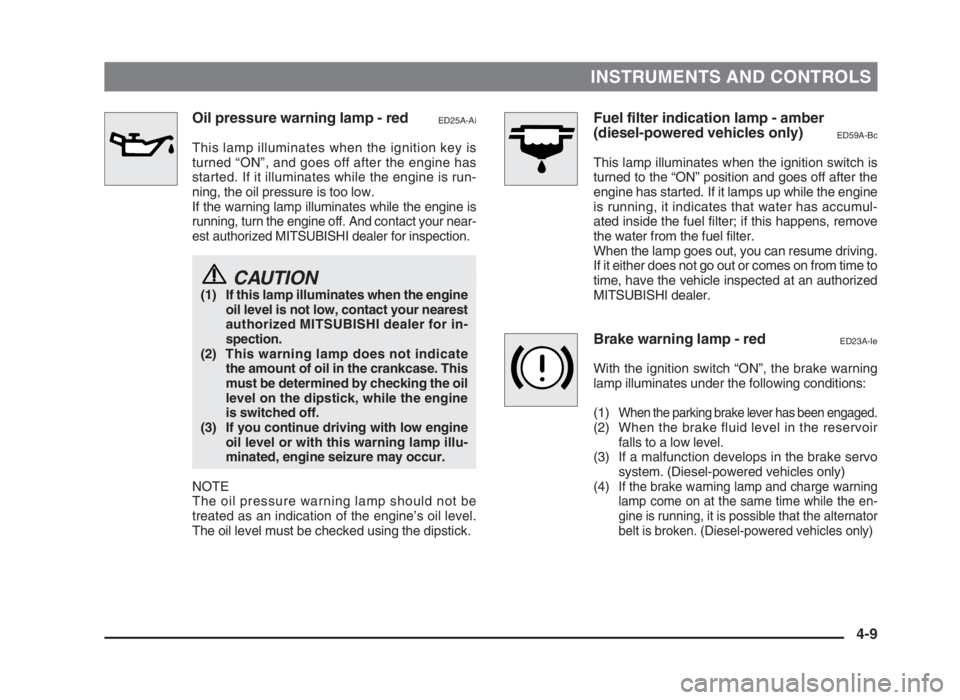 MITSUBISHI L200 2004 (in English) Manual PDF INSTRUMENTS AND CONTROLS
Oil pressure warning lamp - redED25A-Ai
This lamp illuminates when the ignition key is
turned “ON”, and goes off after the engine has
started. If it illuminates while the MITSUBISHI L200 2004 (in English) Manual PDF INSTRUMENTS AND CONTROLS
Oil pressure warning lamp - redED25A-Ai
This lamp illuminates when the ignition key is
turned “ON”, and goes off after the engine has
started. If it illuminates while the