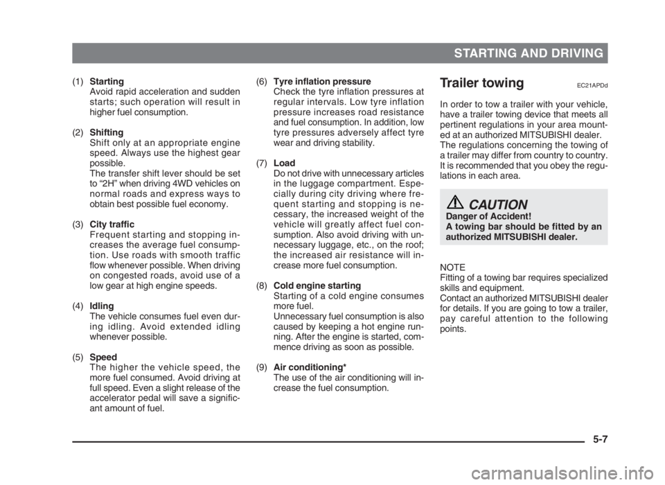 MITSUBISHI L200 2004 (in English) Owners Manual STARTING AND DRIVING
5-7
(1)Starting
Avoid rapid acceleration and sudden
starts; such operation will result in
higher fuel consumption.
(2)Shifting
Shift only at an appropriate engine
speed. Always us MITSUBISHI L200 2004 (in English) Owners Manual STARTING AND DRIVING
5-7
(1)Starting
Avoid rapid acceleration and sudden
starts; such operation will result in
higher fuel consumption.
(2)Shifting
Shift only at an appropriate engine
speed. Always us