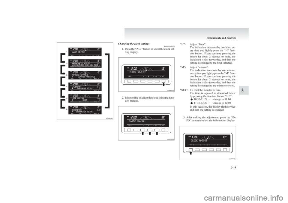 MITSUBISHI L200 2011 Owners Manual (in English) Changing the clock settingsE00519200121
1. Press the “ADJ” button to select the clock set-
ting display.
2. It is possible to adjust the clock using the func-
tion buttons.
“H”-Adjust “hour MITSUBISHI L200 2011 Owners Manual (in English) Changing the clock settingsE00519200121
1. Press the “ADJ” button to select the clock set-
ting display.
2. It is possible to adjust the clock using the func-
tion buttons.
“H”-Adjust “hour
