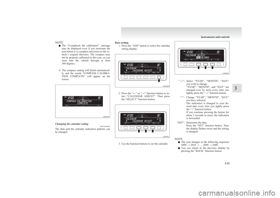 MITSUBISHI L200 2011  Owners Manual (in English) NOTEl The  “Completed  the  calibration”.  message
may  be  displayed  even  if  you  terminate  the
turn before it is complete and return to the ve-
hicle’s  original  direction.  The  compass 