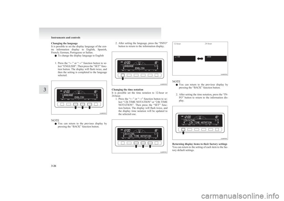 MITSUBISHI L200 2011  Owners Manual (in English) Changing the language
It is possible to set the display language of the cen-
tre  information  display  to  English,  Spanish,
French, German, Portuguese or Italian.
l To change the display language t