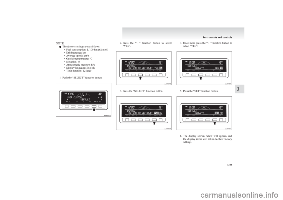 MITSUBISHI L200 2011  Owners Manual (in English) NOTEl The factory settings are as follows:
• Fuel consumption: L/100 km (62 mph)
• Driving range: km
• Average speed: km/h
• Outside temperature: °C
• Elevation: m
• Atmospheric pressure: