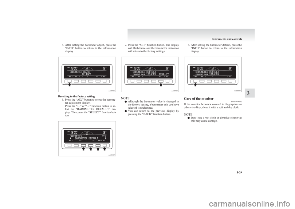 MITSUBISHI L200 2011  Owners Manual (in English) 4.After  setting  the  barometer  adjust,  press  the
“INFO”  button  to  return  to  the  information
display.
Resetting to the factory setting
1.Press the “ADJ” button to select the barome-
