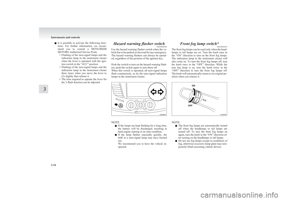 MITSUBISHI L200 2011  Owners Manual (in English) lIt  is  possible  to  activate  the  following  func-
tions.  For  further  information,  we  recom-
mend  you  to  consult  a  MITSUBISHI
MOTORS Authorized Service Point. •Flashing  of  the  turn-