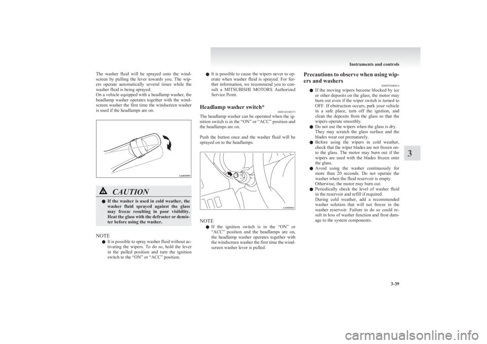 MITSUBISHI L200 2011  Owners Manual (in English) The  washer  fluid  will  be  sprayed  onto  the  wind-
screen  by  pulling  the  lever  towards  you.  The  wip-
ers  operate  automatically  several  times  while  the
washer fluid is being sprayed.