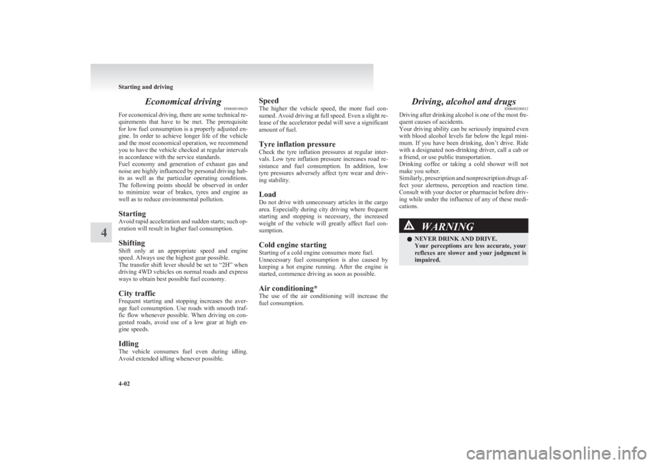 MITSUBISHI L200 2011 Owners Manual (in English) Economical drivingE00600100620
For economical driving, there are some technical re-
quirements that have to be met. The prerequisite
for low fuel consumption is a properly adjusted en-
gine. I MITSUBISHI L200 2011 Owners Manual (in English) Economical drivingE00600100620
For economical driving, there are some technical re-
quirements that have to be met. The prerequisite
for low fuel consumption is a properly adjusted en-
gine. I