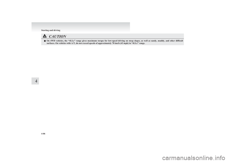 MITSUBISHI L200 2011  Owners Manual (in English) CAUTIONlOn  4WD  vehicles,  the  “4LLc”  range  gives  maximum  torque  for  low-speed  driving  on  steep  slopes,  as  well  as  sandy,  muddy,  and  other  difficult
surfaces. On vehicles with 