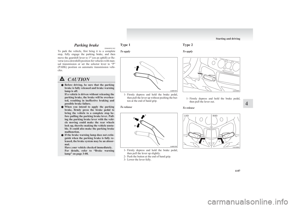 MITSUBISHI L200 2011 Owners Manual (in English) Parking brakeE00600501562
To park the vehicle, first bring it to a complete
stop, fully engage the parking brake, and then
move the gearshift lever to 1 st
(on an uphill) or Re-
verse MITSUBISHI L200 2011 Owners Manual (in English) Parking brakeE00600501562
To park the vehicle, first bring it to a complete
stop, fully engage the parking brake, and then
move the gearshift lever to 1 st
(on an uphill) or Re-
verse