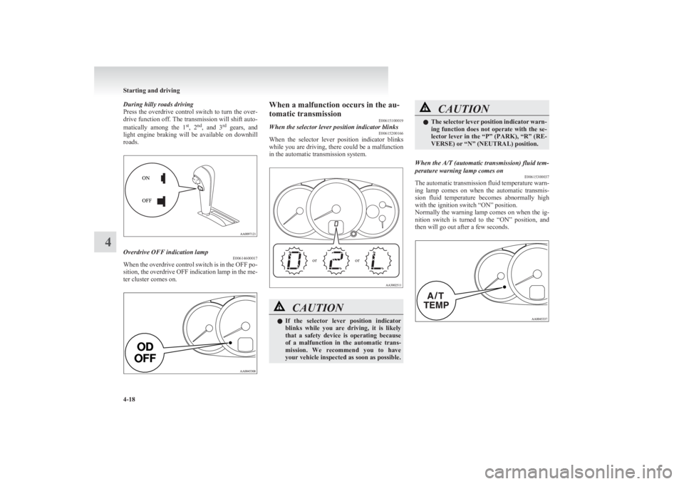 MITSUBISHI L200 2011  Owners Manual (in English) During hilly roads driving
Press the overdrive control switch to turn the over-
drive function off. The transmission will shift auto-
matically  among  the  1 st
,  2 nd
,  and  3 rd
  gears,  and
lig
