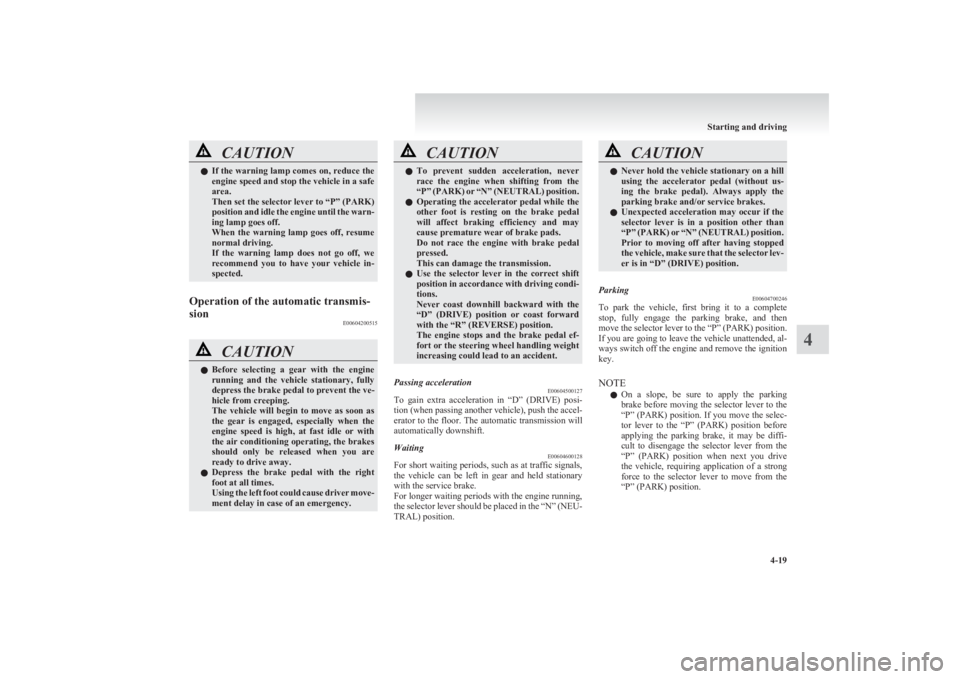 MITSUBISHI L200 2011 Owners Manual (in English) CAUTIONlIf the warning lamp comes on, reduce the
engine speed and stop the vehicle in a safe
area.
Then set the selector lever to “P” (PARK)
position and idle the engine until the warn-
ing lamp g MITSUBISHI L200 2011 Owners Manual (in English) CAUTIONlIf the warning lamp comes on, reduce the
engine speed and stop the vehicle in a safe
area.
Then set the selector lever to “P” (PARK)
position and idle the engine until the warn-
ing lamp g