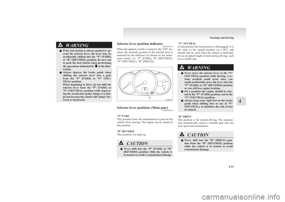 MITSUBISHI L200 2011  Owners Manual (in English) WARNINGlIf the lock button is always pushed to op-
erate  the  selector  lever,  the  lever  may  be
accidentally  shifted  into  the  “P”  (PARK)
or “R” (REVERSE) position. Be sure not
to  pu