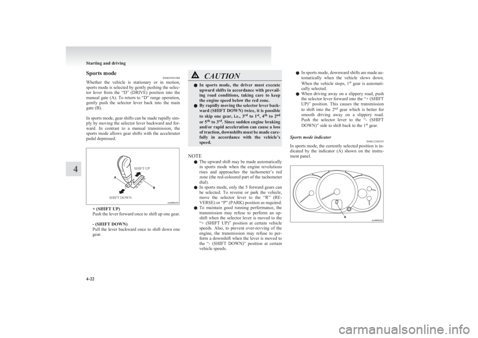 MITSUBISHI L200 2011  Owners Manual (in English) Sports modeE00603901088
Whether  the  vehicle  is  stationary  or  in  motion,
sports mode is selected by gently pushing the selec-
tor  lever  from  the  “D”  (DRIVE)  position  into  the
manual 