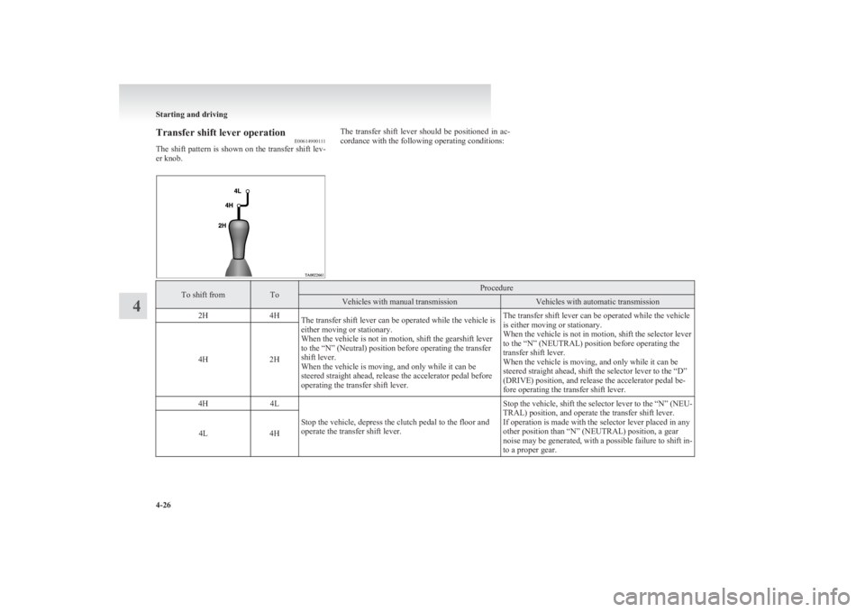 MITSUBISHI L200 2011 (in English) User Guide Transfer shift lever operationE00614900111
The shift pattern is shown on the transfer shift lev-
er knob.The transfer shift lever should be positioned in ac-
cordance with the following operat MITSUBISHI L200 2011 (in English) User Guide Transfer shift lever operationE00614900111
The shift pattern is shown on the transfer shift lev-
er knob.The transfer shift lever should be positioned in ac-
cordance with the following operat