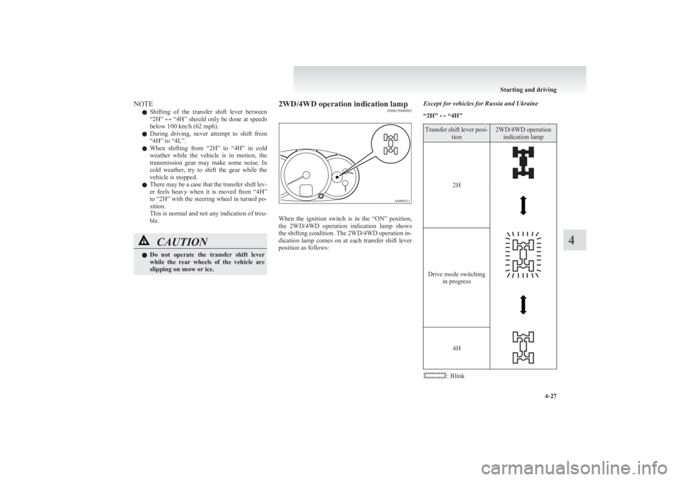 MITSUBISHI L200 2011 (in English) User Guide NOTEl Shifting of the transfer shift lever between
“2H” ↔ “4H” should only be done at speeds
below 100 km/h (62 mph).
l During driving, never attempt to shift from
“4H” to MITSUBISHI L200 2011 (in English) User Guide NOTEl Shifting of the transfer shift lever between
“2H” ↔ “4H” should only be done at speeds
below 100 km/h (62 mph).
l During driving, never attempt to shift from
“4H” to