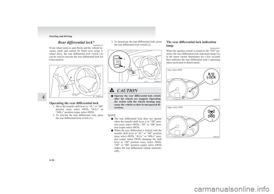 MITSUBISHI L200 2011 (in English) User Guide Rear differential lock*E00606200115
If one wheel starts to spin freely and the vehicle be-
comes stuck and cannot be freed even using 4-
wheel drive, the rear differential lock switch ( MITSUBISHI L200 2011 (in English) User Guide Rear differential lock*E00606200115
If one wheel starts to spin freely and the vehicle be-
comes stuck and cannot be freed even using 4-
wheel drive, the rear differential lock switch (