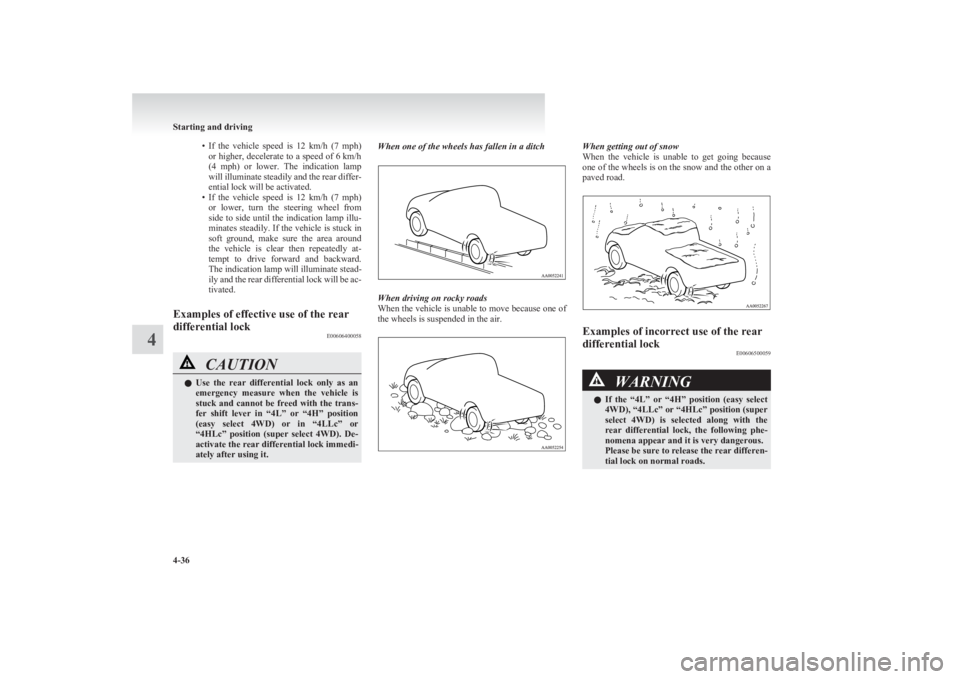 MITSUBISHI L200 2011  Owners Manual (in English) •If  the  vehicle  speed  is  12  km/h  (7  mph)
or higher, decelerate to a speed of  6 km/h
( 4  mph)  or  lower.  The  indication  lamp
will illuminate steadily and the rear differ-
ential lock wi