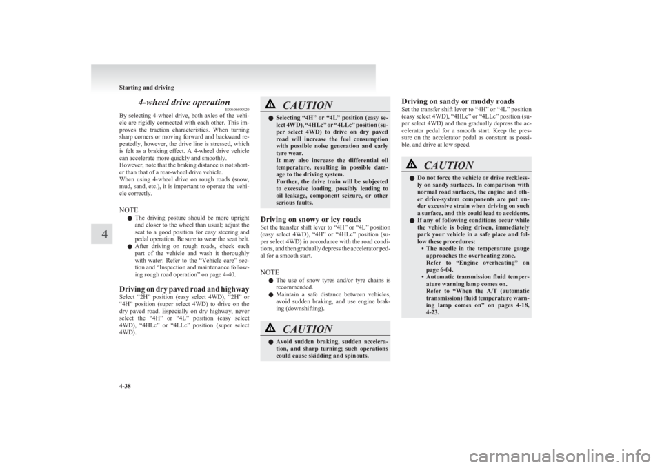 MITSUBISHI L200 2011 Owners Manual (in English) 4-wheel drive operationE00606600920
By selecting 4-wheel drive, both axles of the vehi-
cle are rigidly connected with each other. This im-
proves the traction characteristics. Whe MITSUBISHI L200 2011 Owners Manual (in English) 4-wheel drive operationE00606600920
By selecting 4-wheel drive, both axles of the vehi-
cle are rigidly connected with each other. This im-
proves the traction characteristics. Whe