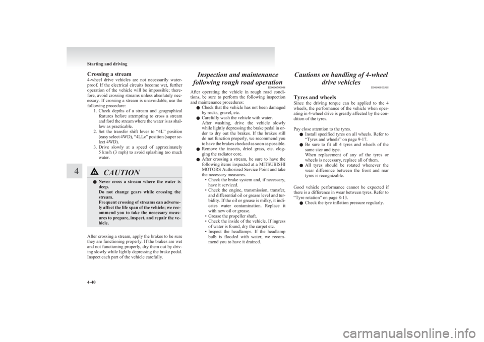 MITSUBISHI L200 2011  Owners Manual (in English) Crossing a stream
4-wheel  drive  vehicles  are  not  necessarily  water-
proof.  If  the  electrical  circuits  become  wet,  further
operation  of  the  vehicle  will  be  impossible;  there-
fore, 