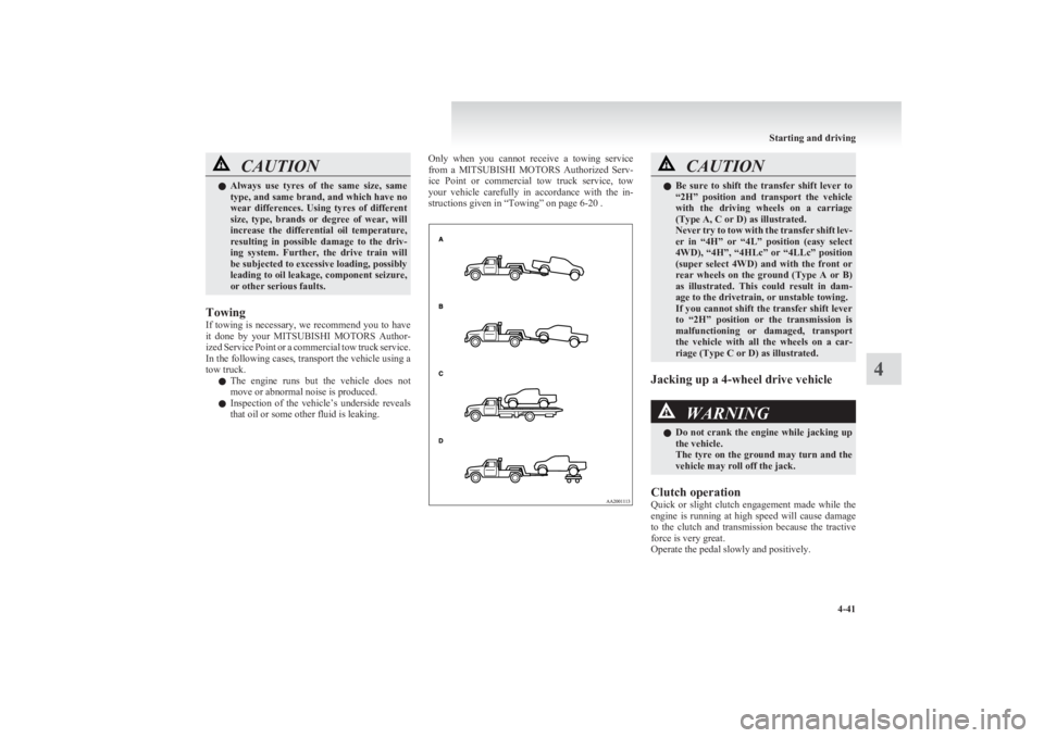 MITSUBISHI L200 2011  Owners Manual (in English) CAUTIONlAlways  use  tyres  of  the  same  size,  same
type, and same brand, and which have no
wear  differences.  Using  tyres  of  different
size,  type,  brands  or  degree  of  wear,  will
increas