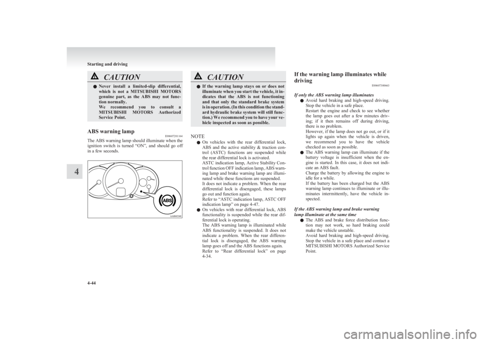 MITSUBISHI L200 2011  Owners Manual (in English) CAUTIONlNever  install  a  limited-slip  differential,
which  is  not  a  MITSUBISHI MOTORS
genuine  part,  as  the  ABS  may  not  func-
tion normally.
We  recommend  you  to  consult  a
MITSUBISHI  