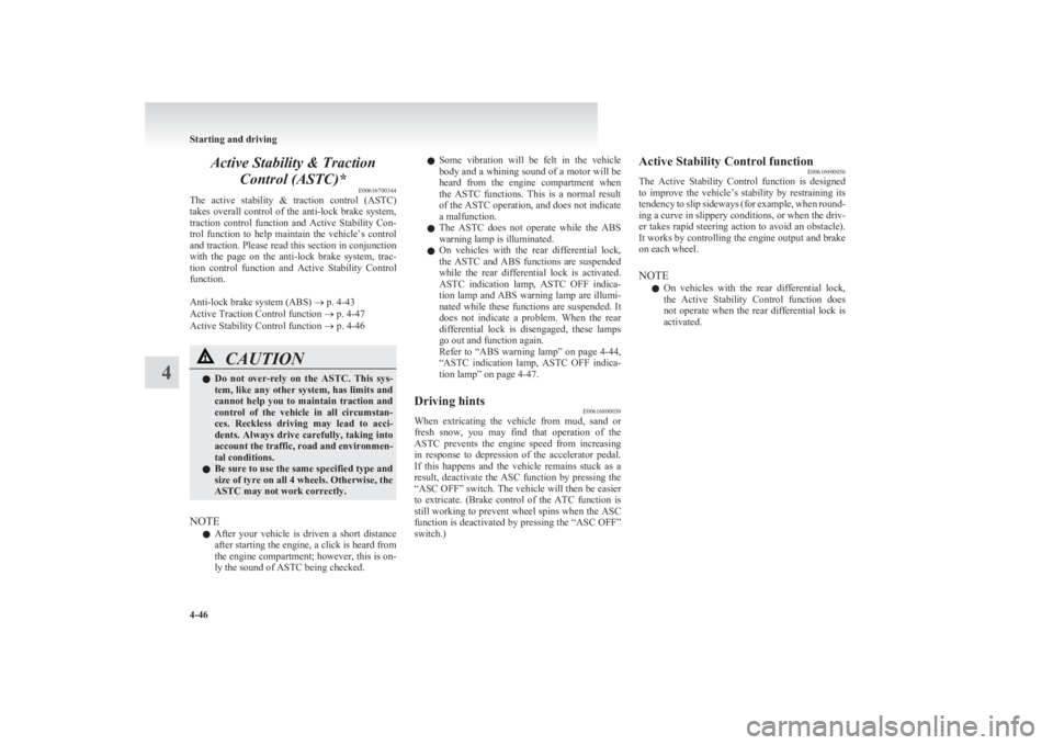 MITSUBISHI L200 2011  Owners Manual (in English) Active Stability & TractionControl (ASTC)* E00616700344
The  active  stability  &  traction  control  (ASTC)
takes  overall  control  of  the  anti-lock  brake  system,
traction  control  function  an