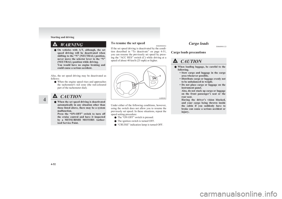 MITSUBISHI L200 2011  Owners Manual (in English) WARNINGlOn  vehicles  with 
A/T,  although,  the  set
speed  driving  will  be  deactivated  when
shifting  to  the  “N”  (NEUTRAL)  position,
never  move  the  selector  lever  to  the  “N”
(