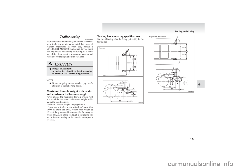 MITSUBISHI L200 2011  Owners Manual (in English) Trailer towingE00610000462
In order to tow a trailer with your vehicle, when hav-
ing  a  trailer  towing  device  mounted  that  meets  all
relevant  regulations  in  your  area,  consult  a
MITSUBIS