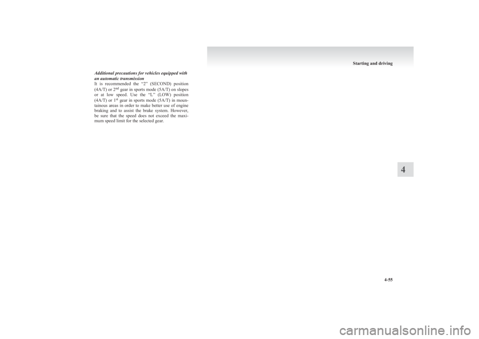 MITSUBISHI L200 2011  Owners Manual (in English) Additional precautions for vehicles equipped with
an automatic transmission
It  is  recommended  the  “2”  (SECOND)  position
(4A/T ) or 2nd
 gear in sports mode ( 5A/T) on slopes
or  at  low  spe