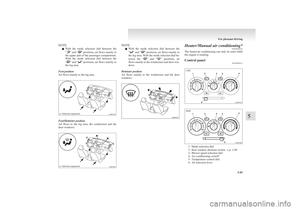 MITSUBISHI L200 2011  Owners Manual (in English) NOTEl With  the  mode  selection  dial  between  the
“
”  and “” positions, air flows mainly to
the upper part of the passenger compartment.
With  the  mode  selection  dial  between  the
“
