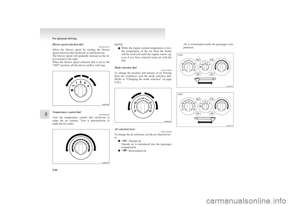 MITSUBISHI L200 2011  Owners Manual (in English) Blower speed selection dialE00700700119
Select  the  blower  speed  by  turning  the  blower
speed selection dial clockwise or anticlockwise.
The blower speed will gradually increase as the di-
al is 