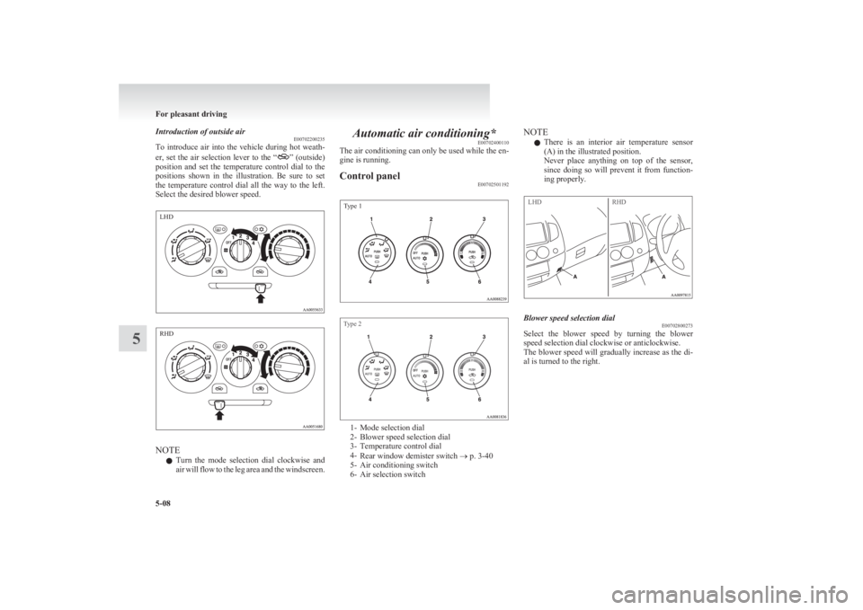 MITSUBISHI L200 2011  Owners Manual (in English) Introduction of outside airE00702200235
To  introduce  air  into  the  vehicle  during  hot  weath-
er,  set  the  air  selection  lever  to  the  “
”   (outside)
position  and  set  the  temperat
