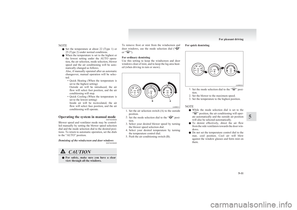 MITSUBISHI L200 2011  Owners Manual (in English) NOTEl Set  the  temperature  at  about  22  (Type  1)  or
25 (Type 2) under normal conditions.
l When the temperature is set to the highest or
the  lowest  setting  under  the  AUTO  opera-
tion, the 