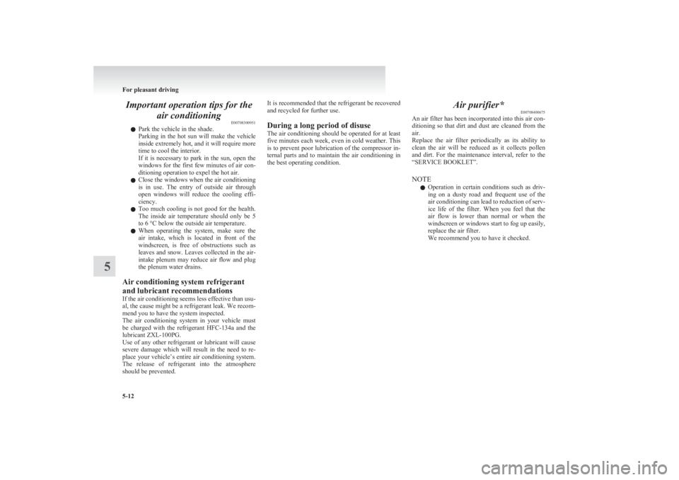 MITSUBISHI L200 2011  Owners Manual (in English) Important operation tips for theair conditioning E00708300951
l Park the vehicle in the shade.
Parking  in  the  hot  sun  will  make  the  vehicle
inside extremely hot, and it will require more
time 