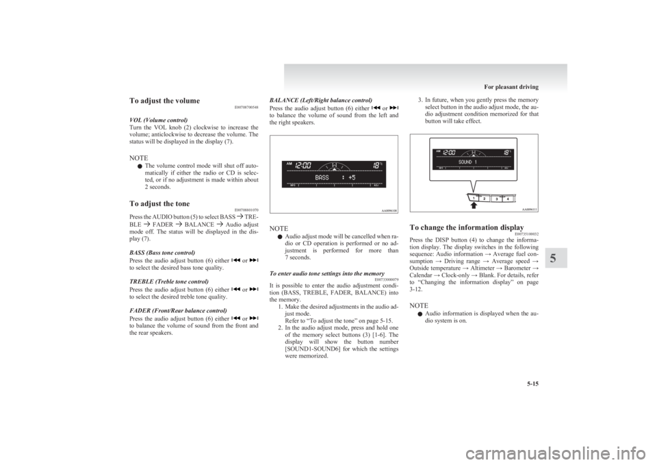 MITSUBISHI L200 2011  Owners Manual (in English) To adjust the volumeE00708700548
VOL (Volume control)
Turn  the  VOL  knob  (2)  clockwise  to  increase  the
volume; anticlockwise to decrease the volume. The
status will be displayed in the display 