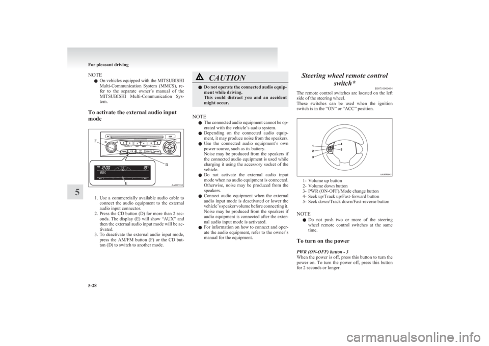 MITSUBISHI L200 2011  Owners Manual (in English) NOTEl On vehicles equipped with the 
MITSUBISHI
Multi-Communication  System  (MMCS),  re-
fer  to  the  separate  owner’s  manual  of  the
MITSUBISHI   Multi-Communication  Sys-
tem.
To activate the