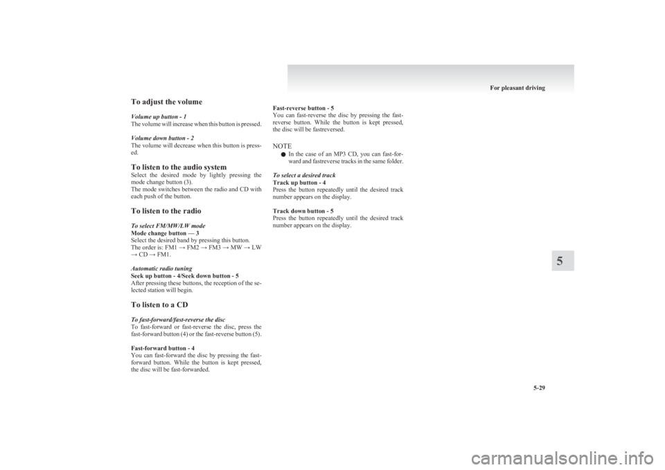 MITSUBISHI L200 2011  Owners Manual (in English) To adjust the volume
Volume up button - 1
The volume will increase when this button is pressed.
Volume down button - 2
The volume will decrease when this button is press-
ed.
To listen to the audio sy
