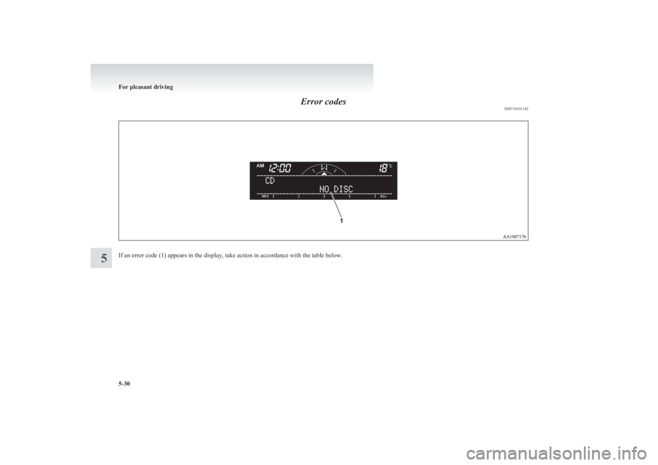 MITSUBISHI L200 2011  Owners Manual (in English) Error codesE00710101142
If an error code (1) appears in the display, take action in accordance with the table below.
For pleasant driving
5-30
5  