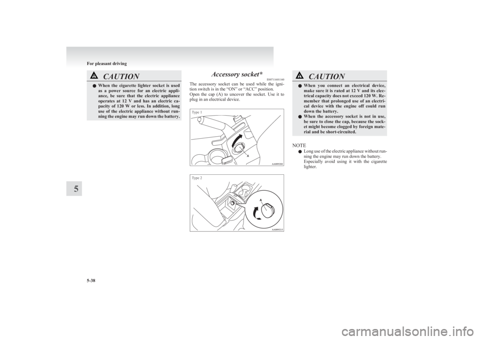 MITSUBISHI L200 2011  Owners Manual (in English) CAUTIONlWhen  the  cigarette  lighter  socket  is  used
as  a  power  source  for  an  electric  appli-
ance,  be  sure  that  the  electric  appliance
operates  at  12  V  and  has  an  electric  ca-