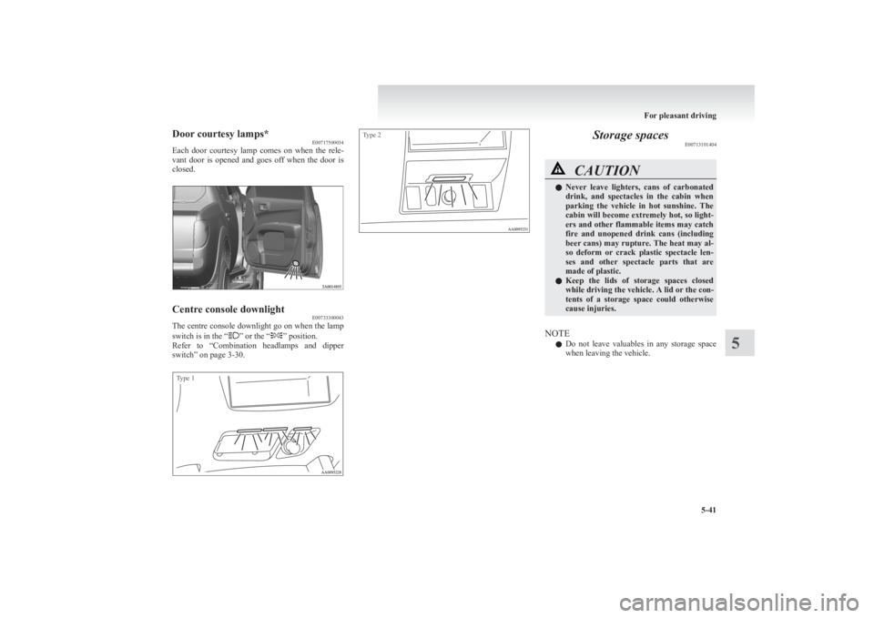 MITSUBISHI L200 2011 Owners Manual (in English) Door courtesy lamps*E00717500034
Each door courtesy lamp comes on when the rele-
vant door is opened and goes off when the door is
closed.Centre console downlight E00733300043
The ce MITSUBISHI L200 2011 Owners Manual (in English) Door courtesy lamps*E00717500034
Each door courtesy lamp comes on when the rele-
vant door is opened and goes off when the door is
closed.Centre console downlight E00733300043
The ce