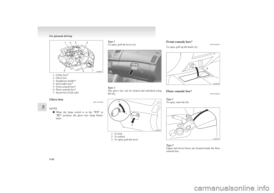 MITSUBISHI L200 2011 Owners Manual (in English) 1- Utility box*
2- Glove box
3- Sunglasses holder*
4- Seat under tray*
5- Front console box*
6- Floor console box*
7- Secret box (Club cab)
Glove box E00717601090
NOTE
l When the lamp switch is i MITSUBISHI L200 2011 Owners Manual (in English) 1- Utility box*
2- Glove box
3- Sunglasses holder*
4- Seat under tray*
5- Front console box*
6- Floor console box*
7- Secret box (Club cab)
Glove box E00717601090
NOTE
l When the lamp switch is i