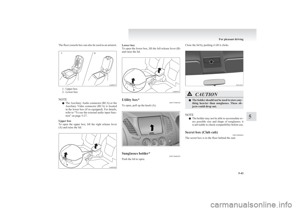MITSUBISHI L200 2011 Owners Manual (in English) The floor console box can also be used as an armrest.
1- Upper box
2- Lower box
NOTE l The Auxiliary Audio connector (RCA) or the
Auxiliary Video connector (RCA) is located
in the lower box (if s MITSUBISHI L200 2011 Owners Manual (in English) The floor console box can also be used as an armrest.
1- Upper box
2- Lower box
NOTE l The Auxiliary Audio connector (RCA) or the
Auxiliary Video connector (RCA) is located
in the lower box (if s