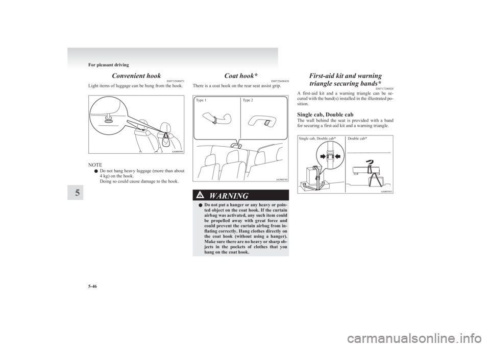 MITSUBISHI L200 2011 Owners Manual (in English) Convenient hookE00732900071
Light items of luggage can be hung from the hook.
NOTE
l Do not hang heavy luggage (more than about
4 kg) on the hook.
Doing so could cause damage to the hook.
Coat hook* E MITSUBISHI L200 2011 Owners Manual (in English) Convenient hookE00732900071
Light items of luggage can be hung from the hook.
NOTE
l Do not hang heavy luggage (more than about
4 kg) on the hook.
Doing so could cause damage to the hook.
Coat hook* E