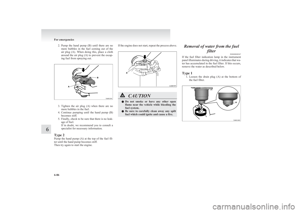 MITSUBISHI L200 2011 Owners Manual (in English) 2.Pump the hand pump (B) until there are no
more bubbles in the fuel coming out of the
air plug (A). When doing this, place a cloth
around the air plug (A) to prevent th MITSUBISHI L200 2011 Owners Manual (in English) 2.Pump the hand pump (B) until there are no
more bubbles in the fuel coming out of the
air plug (A). When doing this, place a cloth
around the air plug (A) to prevent th