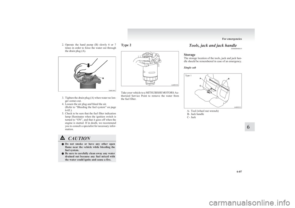 MITSUBISHI L200 2011 Owners Manual (in English) 2.Operate the hand pump (B) slowly 6 or 7
times in order to force the water out through
the drain plug (A).
3. Tighten the drain plug (A) when water no lon-
ger comes out.
4. Loosen th MITSUBISHI L200 2011 Owners Manual (in English) 2.Operate the hand pump (B) slowly 6 or 7
times in order to force the water out through
the drain plug (A).
3. Tighten the drain plug (A) when water no lon-
ger comes out.
4. Loosen th