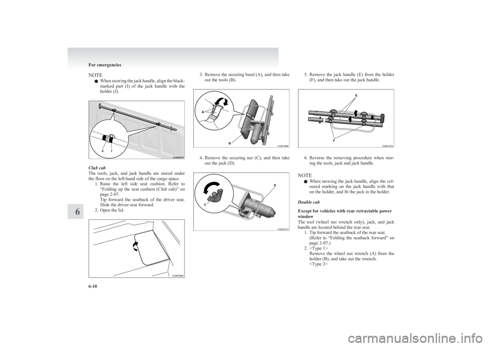 MITSUBISHI L200 2011 Owners Manual (in English) NOTEl When stowing the jack handle, align the black-
marked part (I) of the jack handle with the
holder (J).
Club cab
The tools, jack, and jack handle are stored under
the floor on the MITSUBISHI L200 2011 Owners Manual (in English) NOTEl When stowing the jack handle, align the black-
marked part (I) of the jack handle with the
holder (J).
Club cab
The tools, jack, and jack handle are stored under
the floor on the