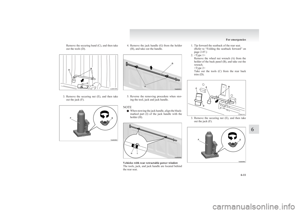 MITSUBISHI L200 2011 Owners Manual (in English) Remove the securing band (C), and then take
out the tools (D).
3. Remove the securing nut (E), and then take
out the jack (F).
4. Remove the jack handle (G) from the holder
(H), and take MITSUBISHI L200 2011 Owners Manual (in English) Remove the securing band (C), and then take
out the tools (D).
3. Remove the securing nut (E), and then take
out the jack (F).
4. Remove the jack handle (G) from the holder
(H), and take